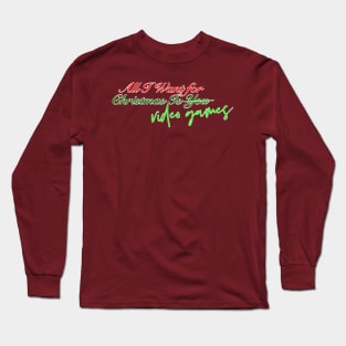 All I Want for Christmas Is... Video Games! Long Sleeve T-Shirt